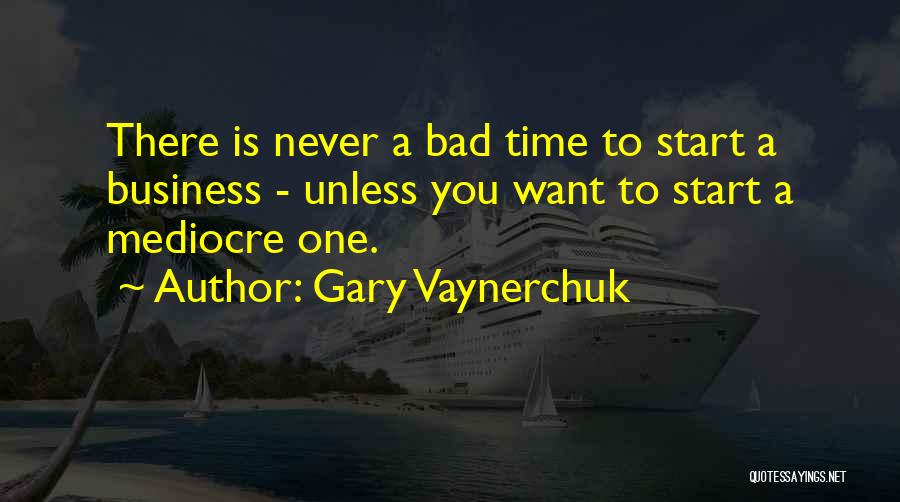 A Bad Start Quotes By Gary Vaynerchuk