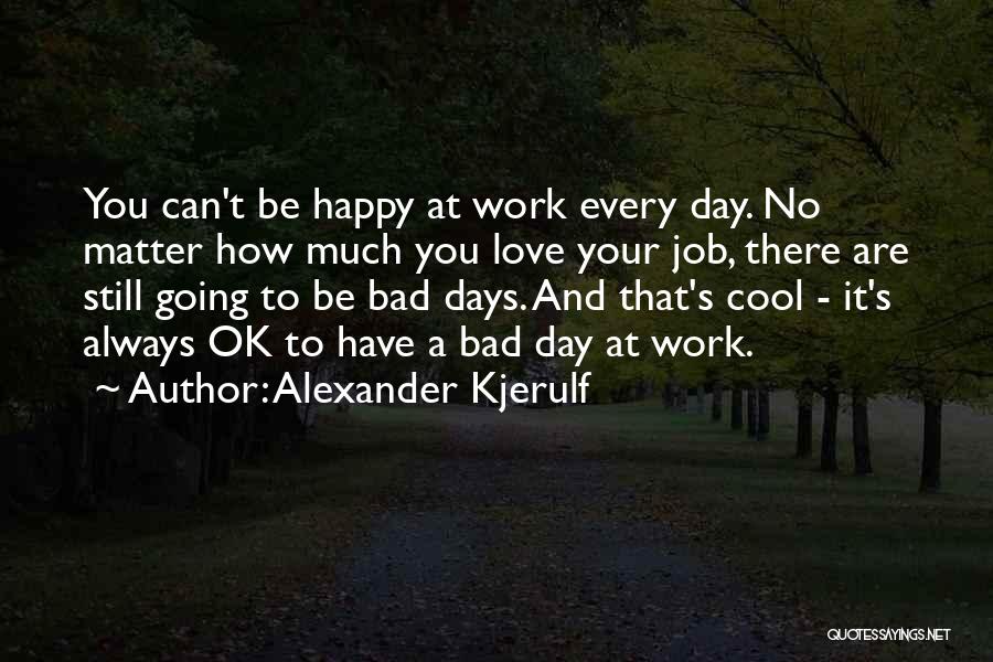 A Bad Work Day Quotes By Alexander Kjerulf