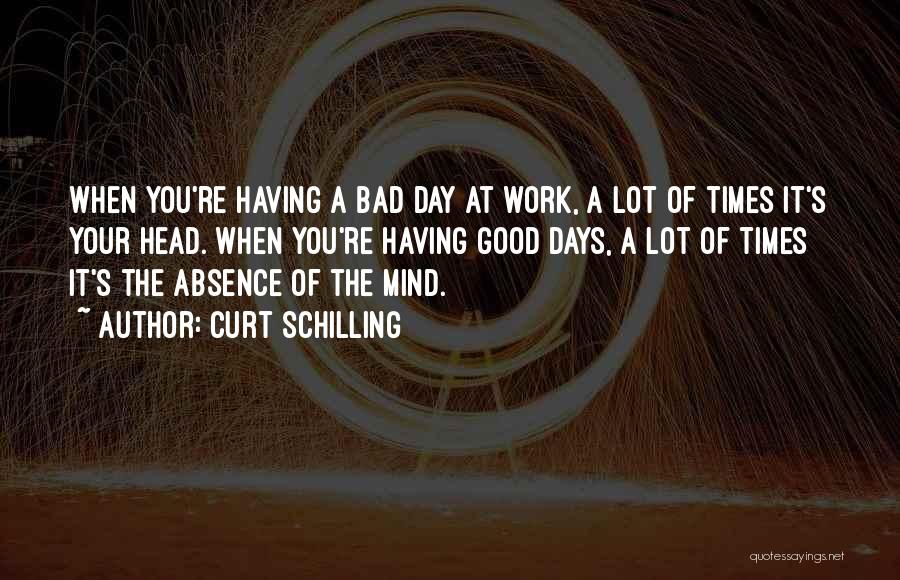 A Bad Work Day Quotes By Curt Schilling