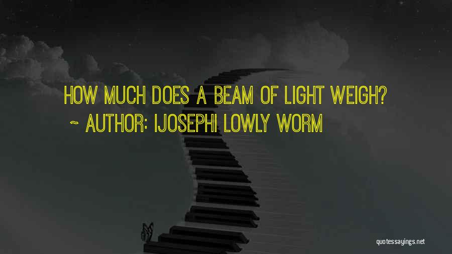 A Beam Of Light Quotes By Ijosephi Lowly Worm