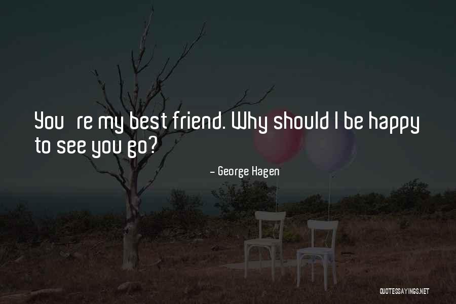 A Best Friend Leaving Quotes By George Hagen