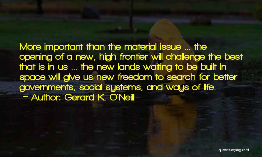 A Better Life Important Quotes By Gerard K. O'Neill