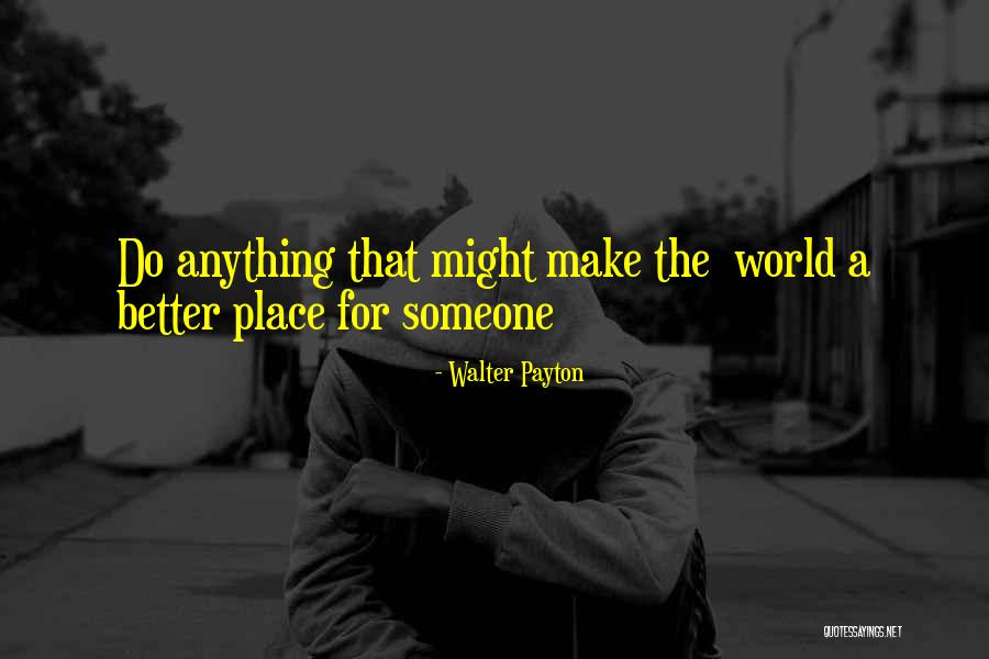 A Better Place Quotes By Walter Payton