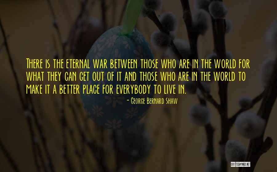 A Better Place To Live Quotes By George Bernard Shaw A Better Place To Live Quotes By George Bernard Shaw