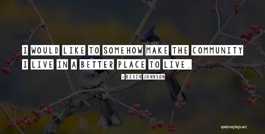A Better Place To Live Quotes By Kevin Johnson A Better Place To Live Quotes By Kevin Johnson