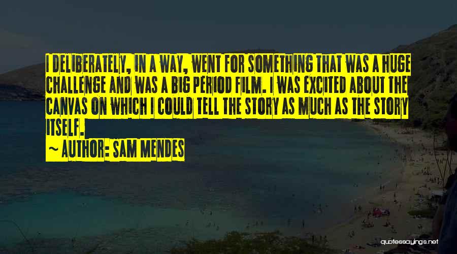 A Big Challenge Quotes By Sam Mendes