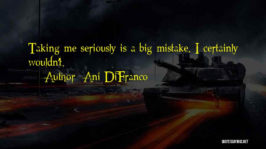 A Big Mistake Quotes By Ani DiFranco