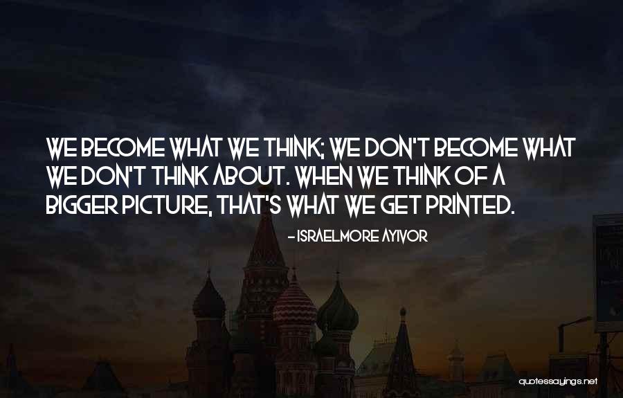 A Bigger Picture Quotes By Israelmore Ayivor