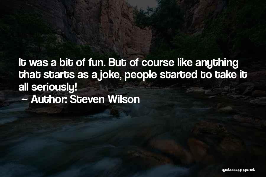 A Bit Of Fun Quotes By Steven Wilson