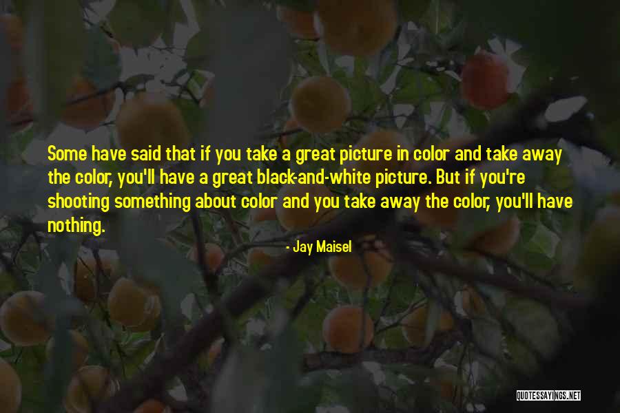 A Black And White Picture Quotes By Jay Maisel A Black And White Picture Quotes By Jay Maisel