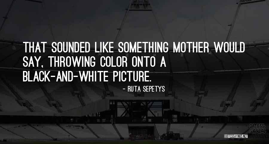 A Black And White Picture Quotes By Ruta Sepetys A Black And White Picture Quotes By Ruta Sepetys