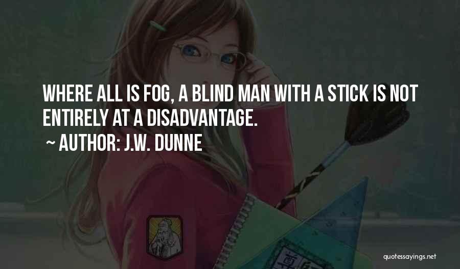 A Blind Man Quotes By J.W. Dunne