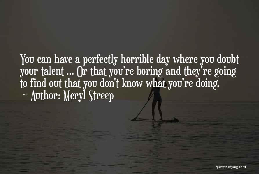 A Boring Day Quotes By Meryl Streep