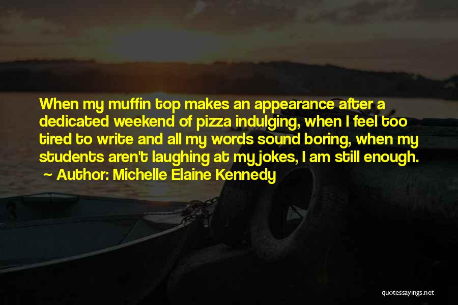 A Boring Weekend Quotes By Michelle Elaine Kennedy