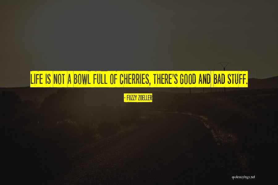 A Bowl Of Cherries Quotes By Fuzzy Zoeller A Bowl Of Cherries Quotes By Fuzzy Zoeller