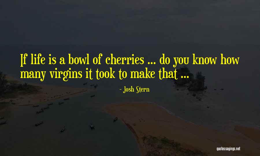 A Bowl Of Cherries Quotes By Josh Stern A Bowl Of Cherries Quotes By Josh Stern