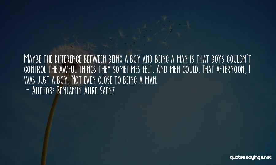 A Boy Not Being A Man Quotes By Benjamin Alire Saenz