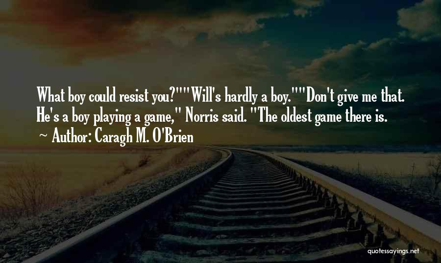 A Boy Playing You Quotes By Caragh M. O'Brien