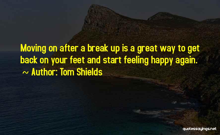 A Break Up And Moving On Quotes By Tom Shields