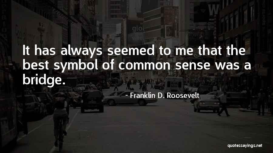 A Bridge Quotes By Franklin D. Roosevelt A Bridge Quotes By Franklin D. Roosevelt