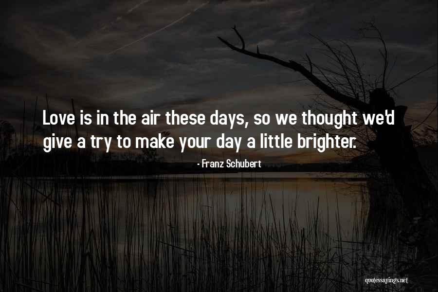 A Brighter Day Quotes By Franz Schubert A Brighter Day Quotes By Franz Schubert