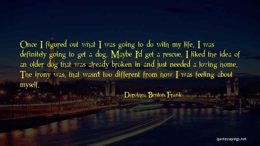 A Broken Home Quotes By Dorothea Benton Frank A Broken Home Quotes By Dorothea Benton Frank
