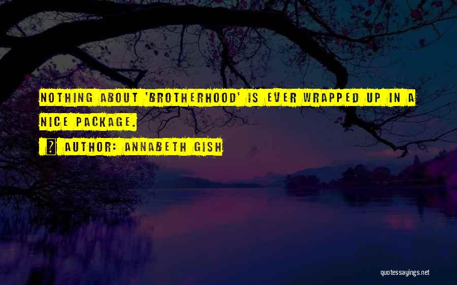 A Brotherhood Quotes By Annabeth Gish