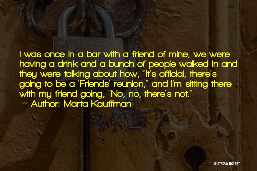 A Bunch Of Friends Quotes By Marta Kauffman