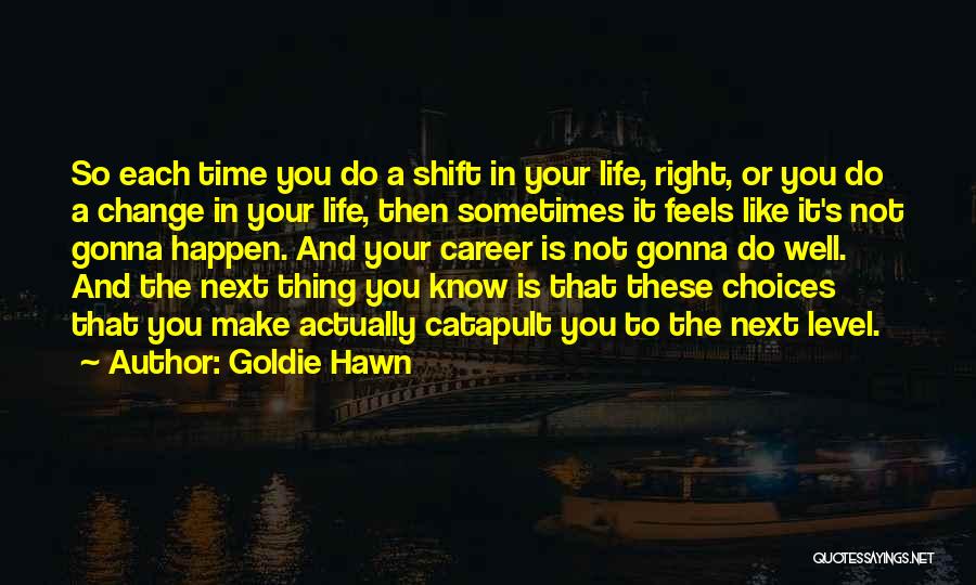 A Career Change Quotes By Goldie Hawn