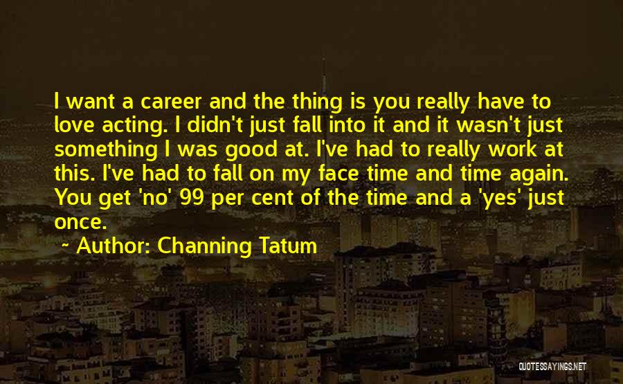 A Career You Love Quotes By Channing Tatum