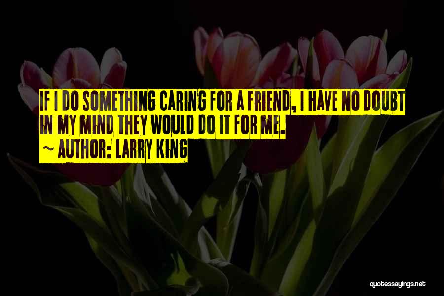 A Caring Friend Quotes By Larry King