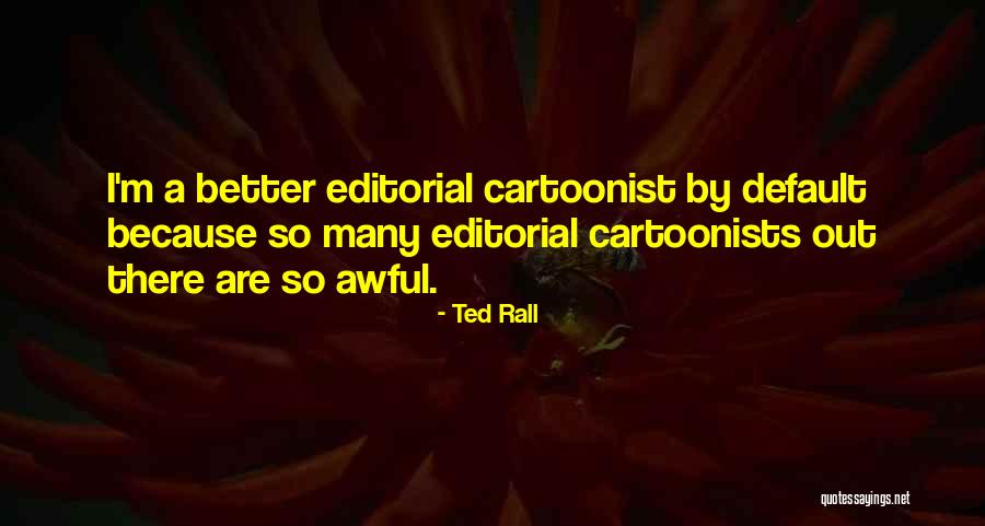 A Cartoonist Quotes By Ted Rall A Cartoonist Quotes By Ted Rall