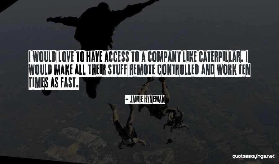 A Caterpillar Quotes By Jamie Hyneman A Caterpillar Quotes By Jamie Hyneman
