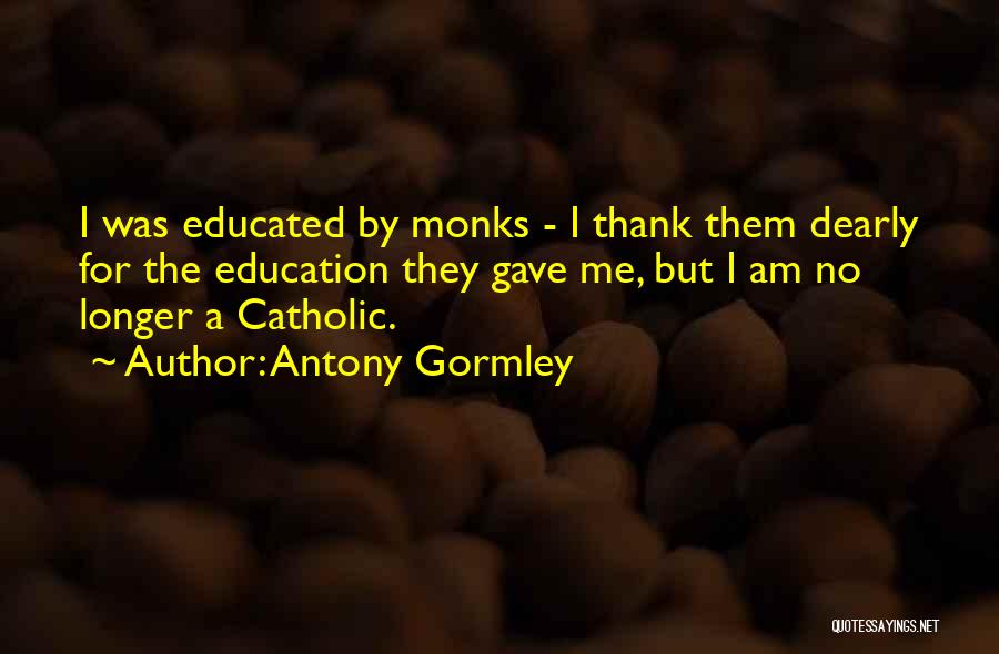 A Catholic Education Quotes By Antony Gormley