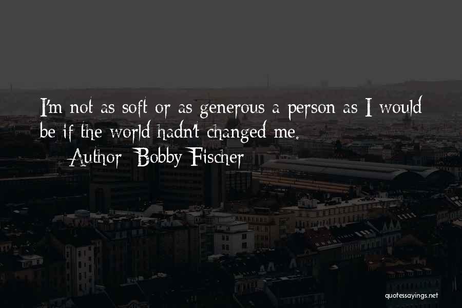 A Changed Person Quotes By Bobby Fischer