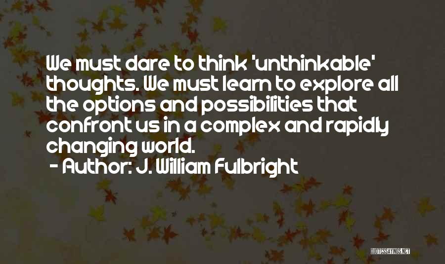 A Changing World Quotes By J. William Fulbright