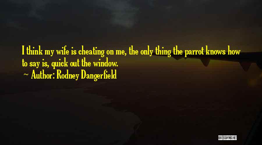 A Cheating Wife Quotes By Rodney Dangerfield