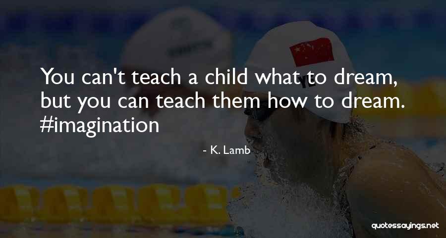A Child Can Teach Quotes By K. Lamb A Child Can Teach Quotes By K. Lamb