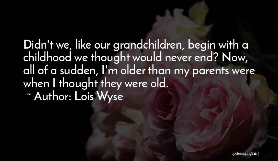 A Childhood's End Quotes By Lois Wyse