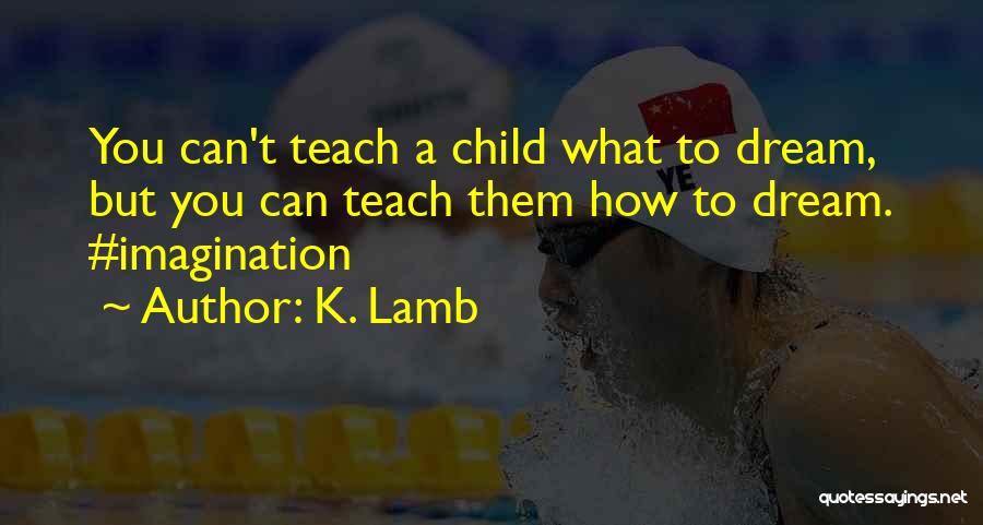 A Child's Imagination Quotes By K. Lamb