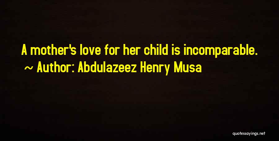 A Child's Love For Mother Quotes By Abdulazeez Henry Musa