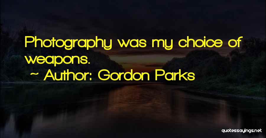 A Choice Of Weapons Gordon Parks Quotes By Gordon Parks