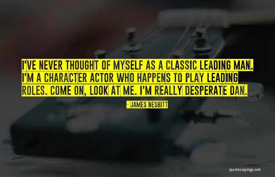 A Classic Man Quotes By James Nesbitt A Classic Man Quotes By James Nesbitt