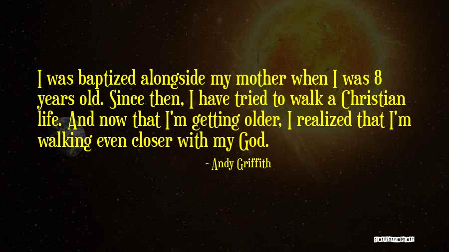 A Closer Walk With God Quotes By Andy Griffith A Closer Walk With God Quotes By Andy Griffith