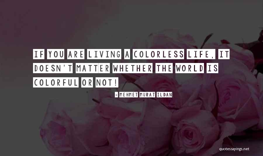 A Colorful Life Quotes By Mehmet Murat Ildan A Colorful Life Quotes By Mehmet Murat Ildan