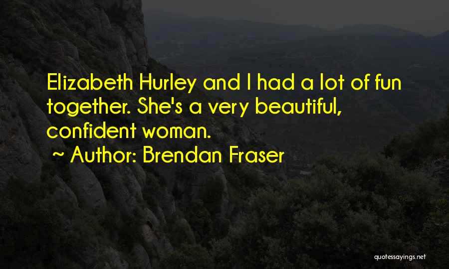 A Confident Woman Quotes By Brendan Fraser