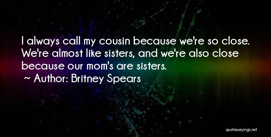 A Cousin Who Is Like A Sister Quotes By Britney Spears