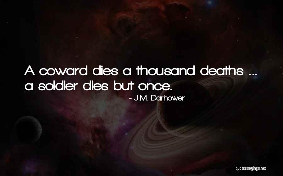A Coward Dies A Thousand Deaths Quotes By J.M. Darhower A Coward Dies A Thousand Deaths Quotes By J.M. Darhower