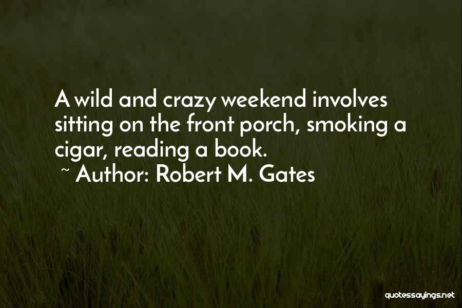 A Crazy Weekend Quotes By Robert M. Gates