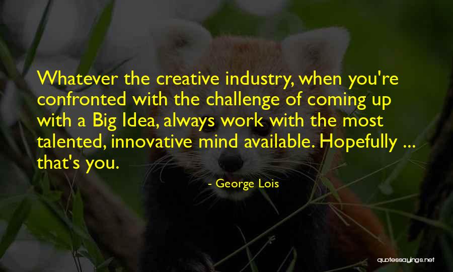 A Creative Mind Quotes By George Lois A Creative Mind Quotes By George Lois